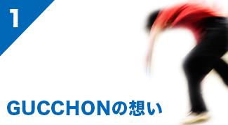 GUCCHONの想い