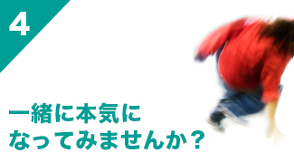 一緒に本気になってみませんか？